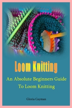 Paperback Loom Knitting: An Absolute Beginners Guide to Loom Knitting Book