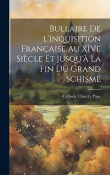 Hardcover Bullaire de l'Inquisition Française au XIVe Siècle et Jusqu'à la fin du Grand Schisme [Latin] Book