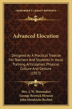 Paperback Advanced Elocution: Designed As A Practical Treatise For Teachers And Students In Vocal Training, Articulation, Physical Culture And Gesture (1913) Book