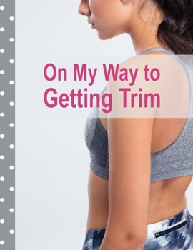 Paperback On My Way to Getting Trim: Set Goals Plan Food Journal and Exercise Tracker Book