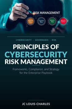 Hardcover Principles of Cybersecurity Risk Management: Frameworks, Compliance, and Strategy for the Enterprise (Agentic AI Enterprise Security) Book