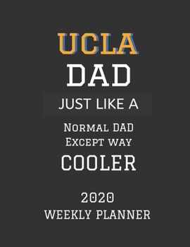 Paperback UCLA Dad Weekly Planner 2020: Except Cooler UCLA The University of California, Los Angeles Dad Gift For Men - Weekly Planner Appointment Book Agenda Book