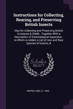 Paperback Instructions for Collecting, Rearing, and Preserving British Insects: Also for Collecting and Preserving British Crustacea & Shells: Together With a D Book