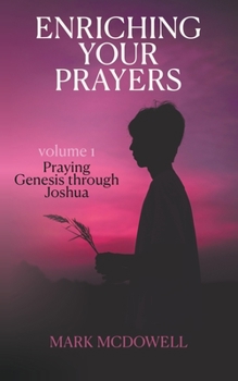 Paperback Enriching Your Prayers: Vol 1, Praying Genesis Through Joshua Book