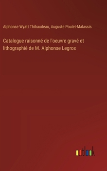 Hardcover Catalogue raisonné de l'oeuvre gravé et lithographié de M. Alphonse Legros [French] Book