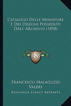 Paperback Catalogo Delle Miniature E Dei Disegni Posseduti Dall' Archivio (1898) [Italian] Book