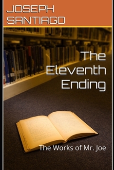 The Eleventh Ending: The Works of Mr. Joe (The Life and Creative Works of Mr. Joe)