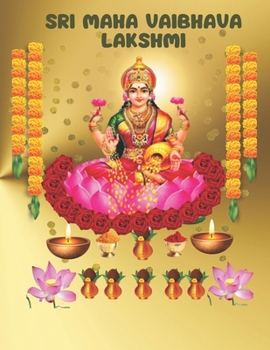Sri Maha Vaibhava Lakshmi: Lakshmi Ashtakam Salutation to Shree Yantra Mahalakshmyashtakam ? Lakshmi Gayatri Mantra ? Vaibhava Pradata Shree Sukta