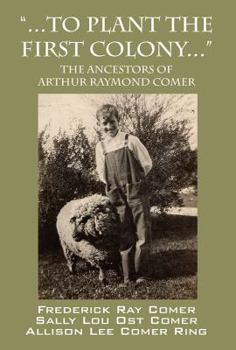 Hardcover "...to plant the first colony...": The Ancestors of Arthur Raymond Comer Book