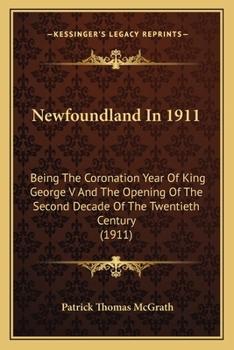 Paperback Newfoundland In 1911: Being The Coronation Year Of King George V And The Opening Of The Second Decade Of The Twentieth Century (1911) Book