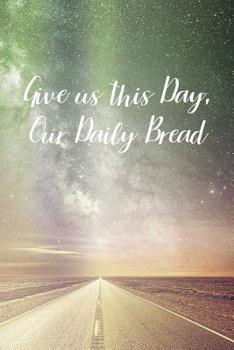 Paperback Give us this Day, Our Daily Bread: Prayer Journal - a beautiful peaceful notebook cover with 120 blank, lined pages. Book