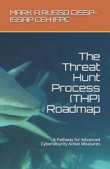 Paperback The Threat Hunt Process (THP) Roadmap: A Pathway for Advanced Cybersecurity Active Measures Book