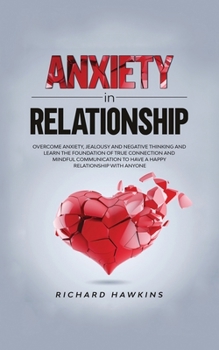 Paperback Anxiety in Relationship: Overcome Anxiety, Jealousy and Negative Thinking and Learn the Foundation of True Connection and Mindful Communication Book