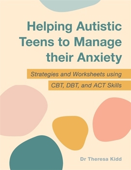 Paperback Helping Autistic Teens to Manage Their Anxiety: Strategies and Worksheets Using Cbt, Dbt, and ACT Skills Book