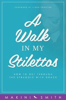 Paperback A Walk in my Stilettos: How to get through the struggle with grace Book