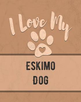 Paperback I Love My Eskimo Dog: Keep Track of Your Dog's Life, Vet, Health, Medical, Vaccinations and More for the Pet You Love Book