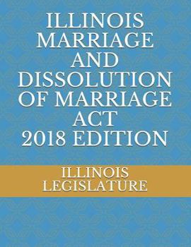 Illinois Marriage and Dissolution of Marriage ACT 2018 Edition