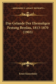 Paperback Das Gelande Der Ehemaligen Festung Breslau, 1813-1870 (1903) [German] Book