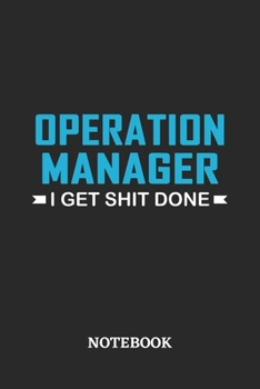 Operation Manager I Get Shit Done Notebook: 6x9 inches - 110 ruled, lined pages • Greatest Passionate Office Job Journal Utility • Gift, Present Idea