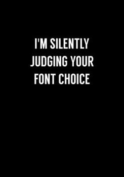 I'm Silently Judging Your Font Choice: Funny Coworker Gag Gift Notebook (Dot Grid Journal & Weekly Planner)