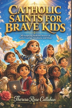 Catholic Saints for Brave Kids: 30 Inspiring Bedtime Stories of Faith, Courage, Kindness, and Hope