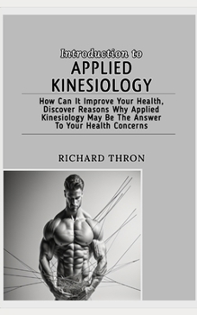 Paperback Introduction to Applied Kinesiology: How Can It Improve Your Health, Discover Reasons Why Applied Kinesiology May Be The Answer To Your Health Concern Book