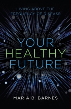 Your Healthy Future: Living above the Frequency of Disease