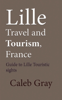 Paperback Lille Travel and Tourism, France: Guide to Lille Touristic sights Book