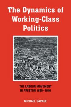 Paperback The Dynamics of Working-Class Politics: The Labour Movement in Preston, 1880 1940 Book