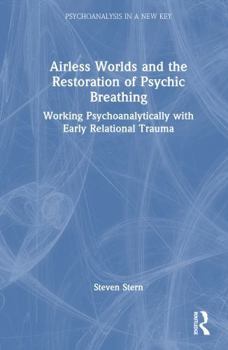 Hardcover Airless Worlds and the Restoration of Psychic Breathing: Working Psychoanalytically with Early Relational Trauma Book