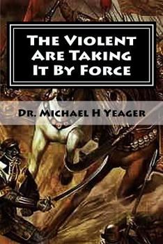 Paperback The Violent Are Taking It By Force: Aggressively Taking What Belongs to You in the Name of JESUS Book