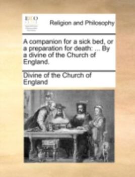 Paperback A Companion for a Sick Bed, or a Preparation for Death: By a Divine of the Church of England. Book