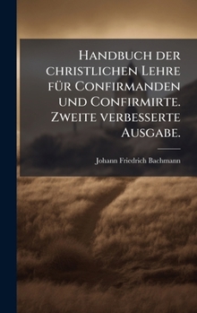 Handbuch der christlichen Lehre fÃ1/4r Confirmanden und Confirmirte. Zweite verbesserte Ausgabe. (German Edition)