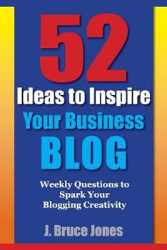 Paperback 52 Ideas to Inspire Your Business Blog: Weekly Questions to Spark Your Blogging Creativity Book