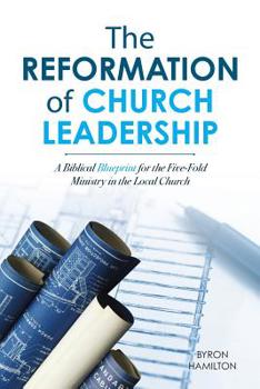 Paperback The Reformation of Church Leadership: A Biblical Blueprint for the Five-Fold Ministry in the Local Church Book