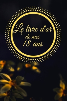 Le Livre d'Or de mes 18 ans: Un livre d'or de la f�te du 18e anniversaire - 100 pages pour les f�licitations �crites