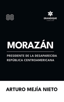 Morazán: presidente de la desaparecida República Centroamericana (Spanish Edition)