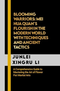 Paperback Blooming Warriors: Mei Hua Quan's Flourish in the Modern World with Techniques and Ancient Tactics: A Comprehensive Guide to Mastering th Book