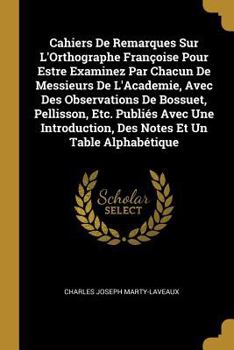 Paperback Cahiers De Remarques Sur L'Orthographe Françoise Pour Estre Examinez Par Chacun De Messieurs De L'Academie, Avec Des Observations De Bossuet, Pellisso [French] Book