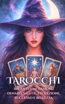 Tarocchi : Incantesimi d'amore, denaro, salute, protezione, successo e bellezza (Italian Edition)