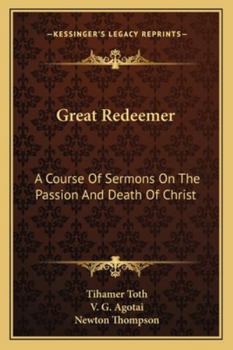 The Great Redeemer: A Course of Sermons on the Passion and Death of Christ