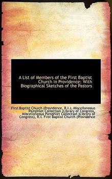 A List of Members of the First Baptist Church in Providence : With Biographical Sketches of the Pasto
