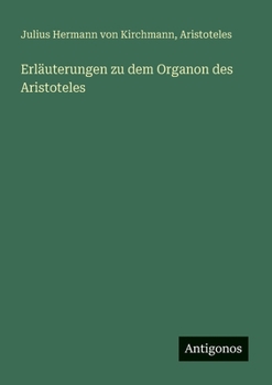 Erläuterungen zu dem Organon des Aristoteles (German Edition)