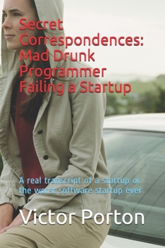 Paperback Secret Correspondences: Mad Drunk Programmer Failing a Startup: A real transcript of a startup or the worst software startup ever Book