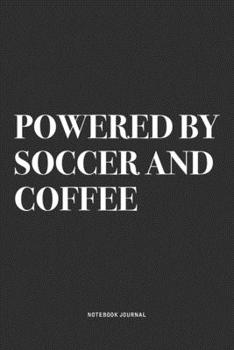 Powered By Soccer And Coffee: A 6x9 Inch Diary Notebook Journal With A Bold Text Font Slogan On A Matte Cover and 120 Blank Lined Pages Makes A Great Alternative To A Card