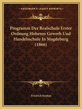 Paperback Programm Der Realschule Erster Ordnung Hoheren Gewerb Und Handelsschule In Magdeburg (1866) [German] Book