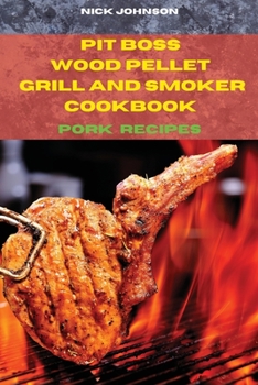 Paperback Pit Boss Wood Pellet Grill and Smoker Cookbook Pork and Snack Recipes: Easy and Delicious Recipes to smoke and Grill with your Family and Friends! Book