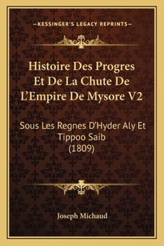 Paperback Histoire Des Progres Et De La Chute De L'Empire De Mysore V2: Sous Les Regnes D'Hyder Aly Et Tippoo Saib (1809) [French] Book