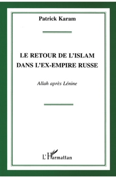 Paperback Le retour de l'islam dans l'ex-empire russe: Allah après Lénine [French] Book