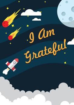 Paperback I Am Grateful: A Cool Outer Space Rocket Gratitude Journal for Kids, Teens, Boys and Girls With Daily Prompts for Writing & Blank Spa Book